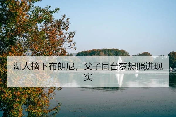 湖人摘下布朗尼，父子同台梦想照进现实